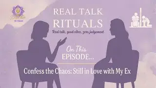 Confess the Chaos: Still in Love with My Ex | Real Talk Rituals