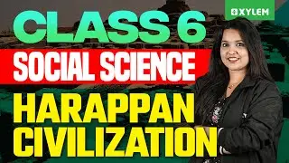 Class 6 Social Science | Harappan Civilization | Xylem Class 6