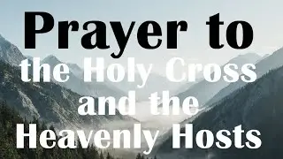 Prayer to the Holy Cross and the Heavenly Hosts &mdash; Orthodox Protection and Strength ✝️