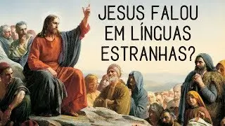 Jesus falou ou apoiou falar em línguas estranhas?