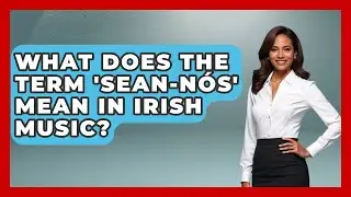 What Does the Term 'Sean-N&oacute;s' Mean in Irish Music? - Discovering Ireland Now