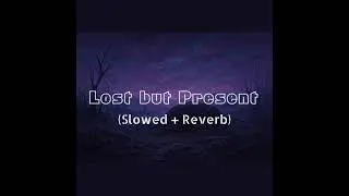 Lost but Present (Slowed +- Reverb) Rukus88