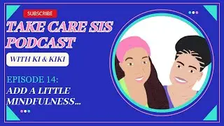 Add a Little Mindfulness | Take Care Sis Podcast with KiKi & Ki | S1 E14