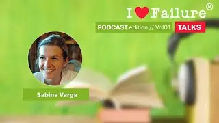 Sabina Varga - I Love Failure PODCAST Vol 01 (Romanian)
