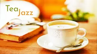 Tea Time Jazz ☕ Keep Calm & Enjoy a Cuppa With Cozy & Elegant Relax Jazz Music