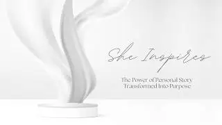 She Inspires: The Power of Personal Story Transformed Into Purpose
