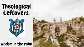 Theological Leftovers: Wisdom Among the Ruins