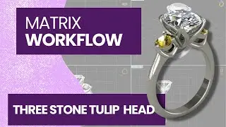 Matrix CAD Jewellery workflow - Tulip head three stone ring