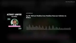 Ep 98:  Michael Madden from Madden Finucane Solicitors in Belfast
