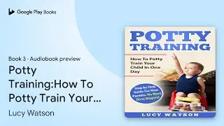 Potty Training:How To Potty Train Your Child In&hellip; by Lucy Watson &middot; Audiobook preview
