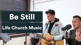 Be Still - Life Church Music (Live Session)