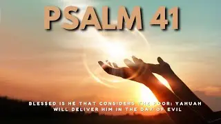 Psalm 41|Blessed Is He That Considers The Poor YAHUAH will deliver Him In The Day of Evil
