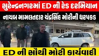 Surendranagar માં ED ની રેડ બાદ નાયબ મામલતદાર ચંદ્રસિંહ મોરીની ધરપકડ થતા ખળભળાટ | Collector