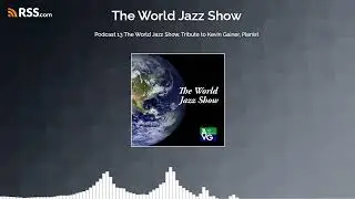 Podcast 13 The World Jazz Show. Tribute to Kevin Gainer, Pianist