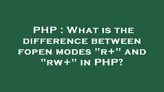 PHP : What is the difference between fopen modes 