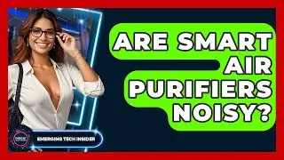 Are Smart Air Purifiers Noisy? - Emerging Tech Insider