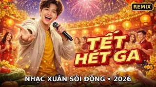 Tết Hết Ga – Nhạc Tết 2026 Remix | Nhạc Xuân Sôi Động
