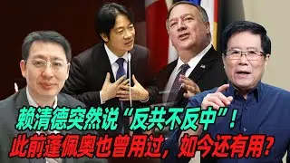 赖清德突然说&ldquo;反共不反中&rdquo;！此前蓬佩奥也曾用过，如今还有用？
