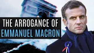 The Arrogance of Emmanuel Macron: The President Who Thinks He&rsquo;s King
