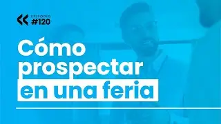 Ep. #120 C&oacute;mo prospectar en una feria. Incluso si eres vergonzoso ;)