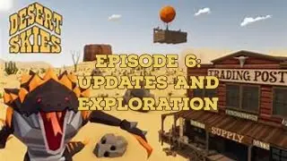 Desert Skies - Episode 6: Updates and Exploration
