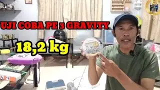 UJI COBA PE 3 GRAVITY 18,2KG