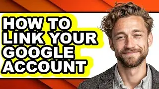 How to Link Your Google Account - Step by Step