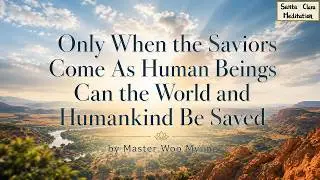 🌍 Only When the Saviors Come As Human Beings... | Master Woo Myung | Santa Clara Meditation