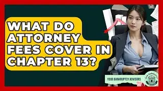 What Do Attorney Fees Cover In Chapter 13? - Your Bankruptcy Advisors