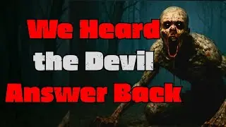 Paranormal Investigations: The Devil in the Woods They Warned Us Not to Enter