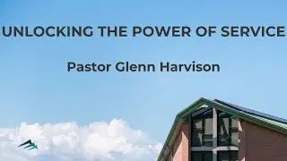 Unlocking the Power of Service (September 7, 2025) &bull; Pastor Glenn Harvison