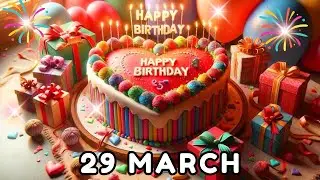 Happy Birthday, Today, 29 March, Birthday Song, Birthday wishes, hbd