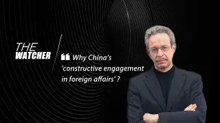 The Watcher: Why China&rsquo;s 'constructive engagement in foreign affairs'?