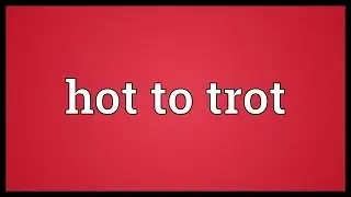 Hot to trot Meaning