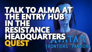 Talk to Alma at the Entry Hub in the Resistance Headquarters Avatar Frontiers of Pandora