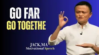 Go Fast Alone Go Far Together  Leadership Lesson You Can Conquer A  Jack Ma's Motivational Speech