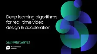 Deep learning algorithms for real-time video: design & acceleration | Computer Vision Festival 2021