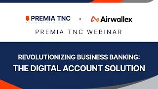 PREMIA TNC | Airwallex Revolutionizing Business Banking: The Digital Account Solution (Summary)