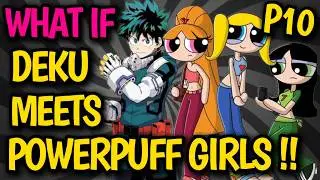 What if DEKU finds POWERPUFF GIRLS !? Deku HAREM x Bubbles, Blossom, Buttercup or Enemy !? #anime