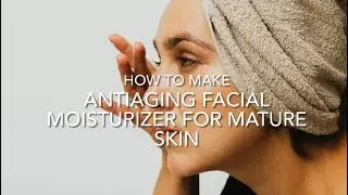 How to Make Anti-aging Moisturizer for Mature Skin