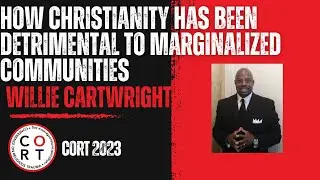 CORT 2023: Willie Cartwright - How Christianity Has Been Detrimental to Marginalized Communities