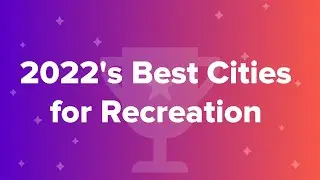 2022&rsquo;s Best & Worst Cities for Recreation