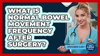 What Is Normal Bowel Movement Frequency After Surgery? - After Surgery Clarity