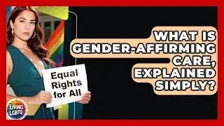 What Is Gender-affirming Care, Explained Simply? - Living LGBTQ