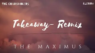 Takeaway- The Chainsmokers & Illenium || The Maximus Remix (FREE DOWNLOAD)
