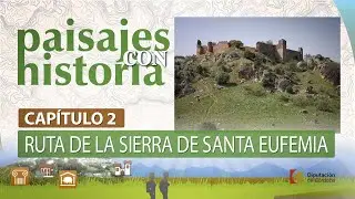 Paisajes con Historia | Capítulo 02 | Ruta de la Sierra de Santa Eufemia
