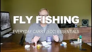Fly Fishing: Everyday Carry Essentials (EDC)