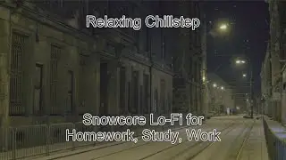 Chillstep Snowcore - Lo-fi for Work, Relax, Study, Homework