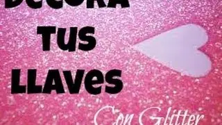 Decora tus llaves con Glitter!!
