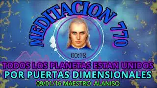 🚩MEDITACION 770🟢TODOS LOS PLANETAS ESTAN UNIDOS POR PUERTAS DIMENSIONALES 09/01/16💥MAESTRO ALANISO